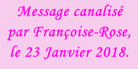 Message canalisé par Françoise-Rose, le 23 Janvier 2018.